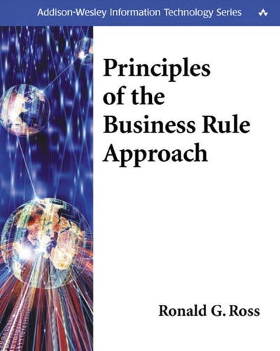Principles of the Business Rule Approach by Ross, Ronald G.