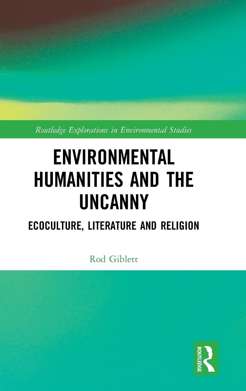 Environmental Humanities and the Uncanny: Ecoculture, Literature and Religion (Routledge Explorations in Environmental Studies)