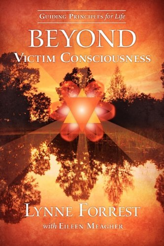 Guiding Principles for Life Beyond Victim Consciousness by F