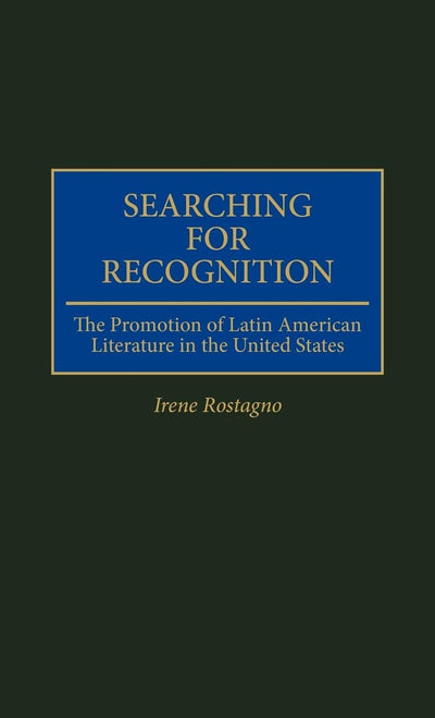 Searching for Recognition: The Promotion of Latin American Literature in the United States (Contributions to the Study of World Literature)