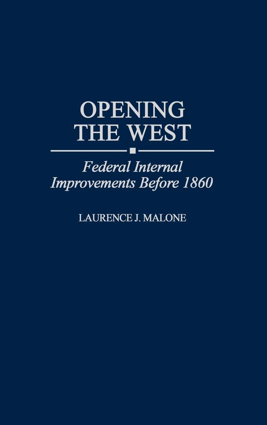 Opening the West: Federal Internal Improvements Before 1860 (Contributions in Economics and Economic History)