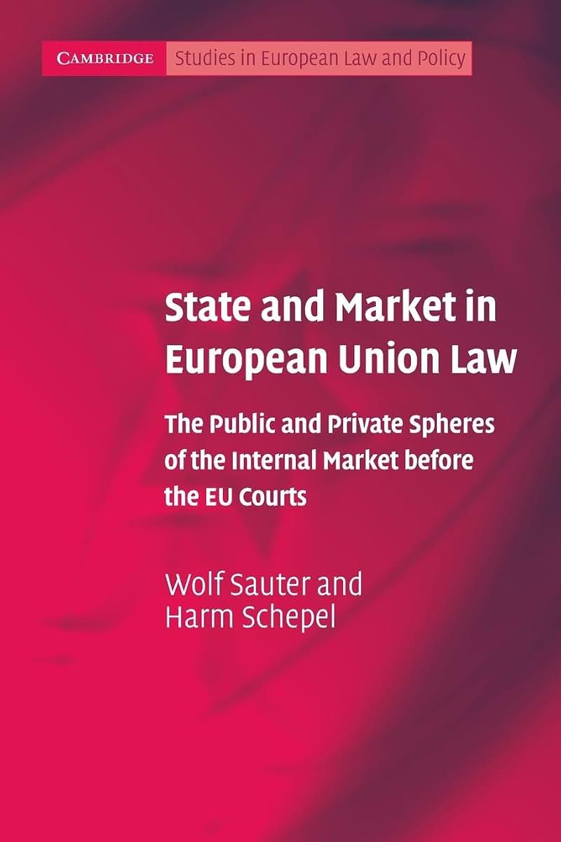 State and Market in European Union Law: The Public and Private Spheres of the Internal Market before the EU Courts (Cambridge Studies in European Law and Policy)