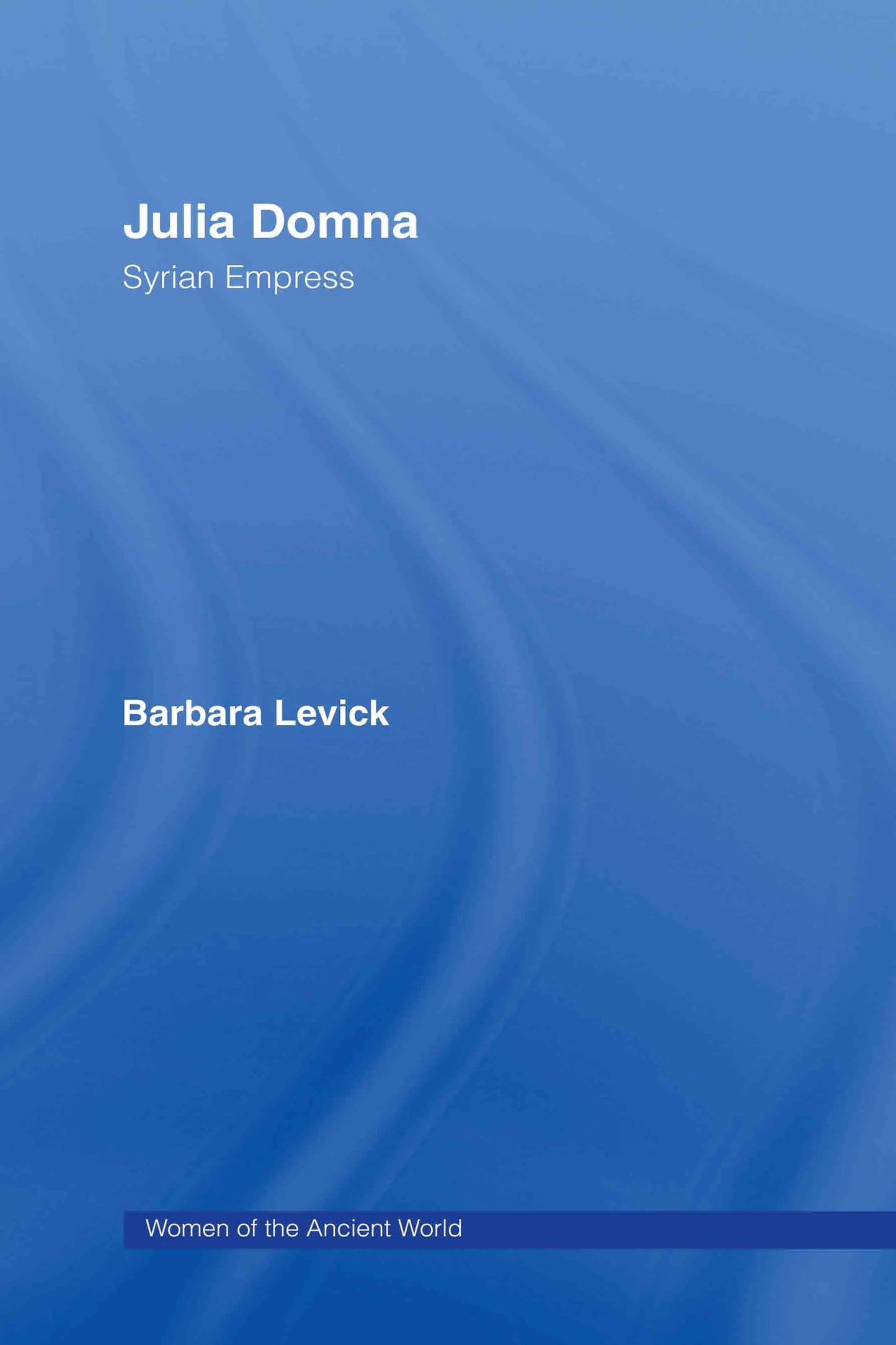 Julia Domna: Syrian Empress (Women of the Ancient World)