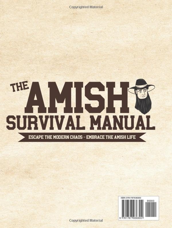 The Complete Amish Survival Manual: Break the Chains of Modern Slavery and Achieve Self-Sufficiency Herbal Remedies, DIY Projects, Canning, Survival Skills, and Off-Grid Living