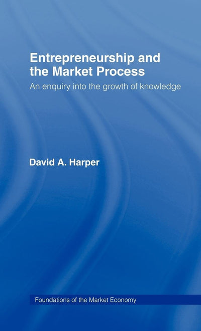 Entrepreneurship and the Market Process: An Enquiry into the Growth of Knowledge (Routledge Foundations of the Market Economy)