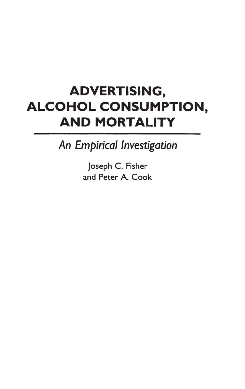 Advertising, Alcohol Consumption, and Mortality: An Empirical Investigation (Contributions to the Study of Mass Media and Communications)