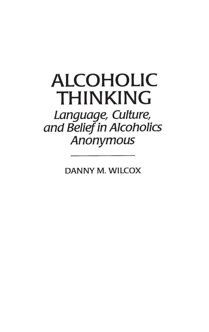 Alcoholic Thinking: Language, Culture, and Belief in Alcoholics Anonymous