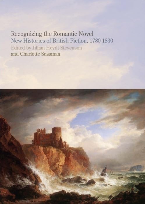 Recognizing the Romantic Novel: New Histories of British Fiction, 1780-1830 (Liverpool English Texts and Studies, 53) (Volume 53)