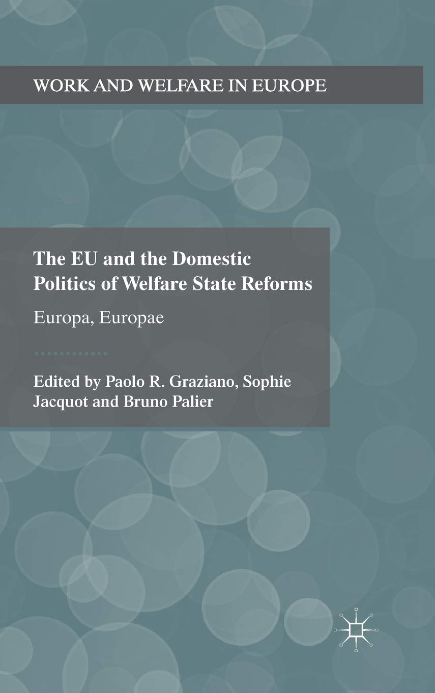 The EU and the Domestic Politics of Welfare State Reforms: Europa, Europae (Work and Welfare in Europe)