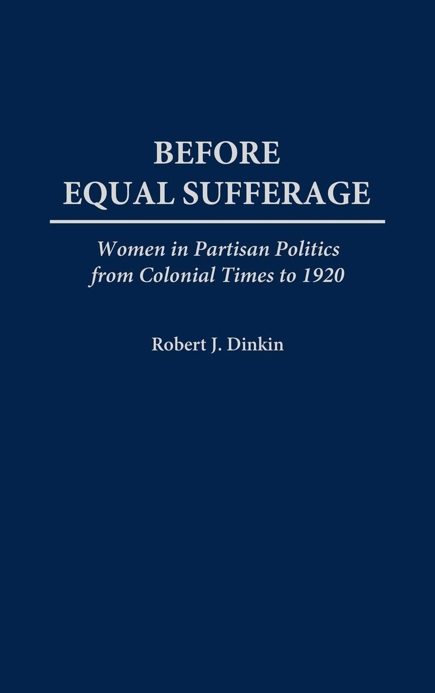 Before Equal Suffrage: Women in Partisan Politics from Colonial Times to 1920 (Contributions in Women's Studies)
