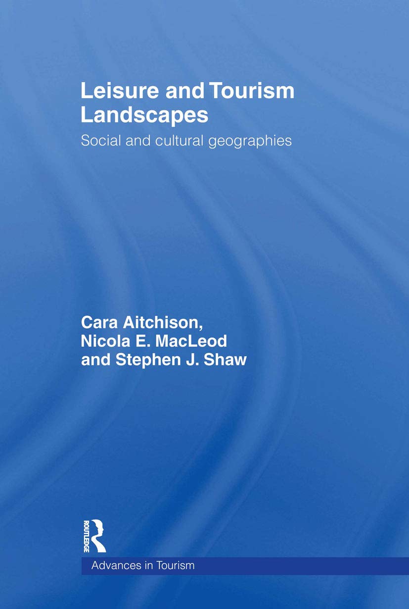 Leisure and Tourism Landscapes: Social and Cultural Geographies (Routledge Advances in Tourism)