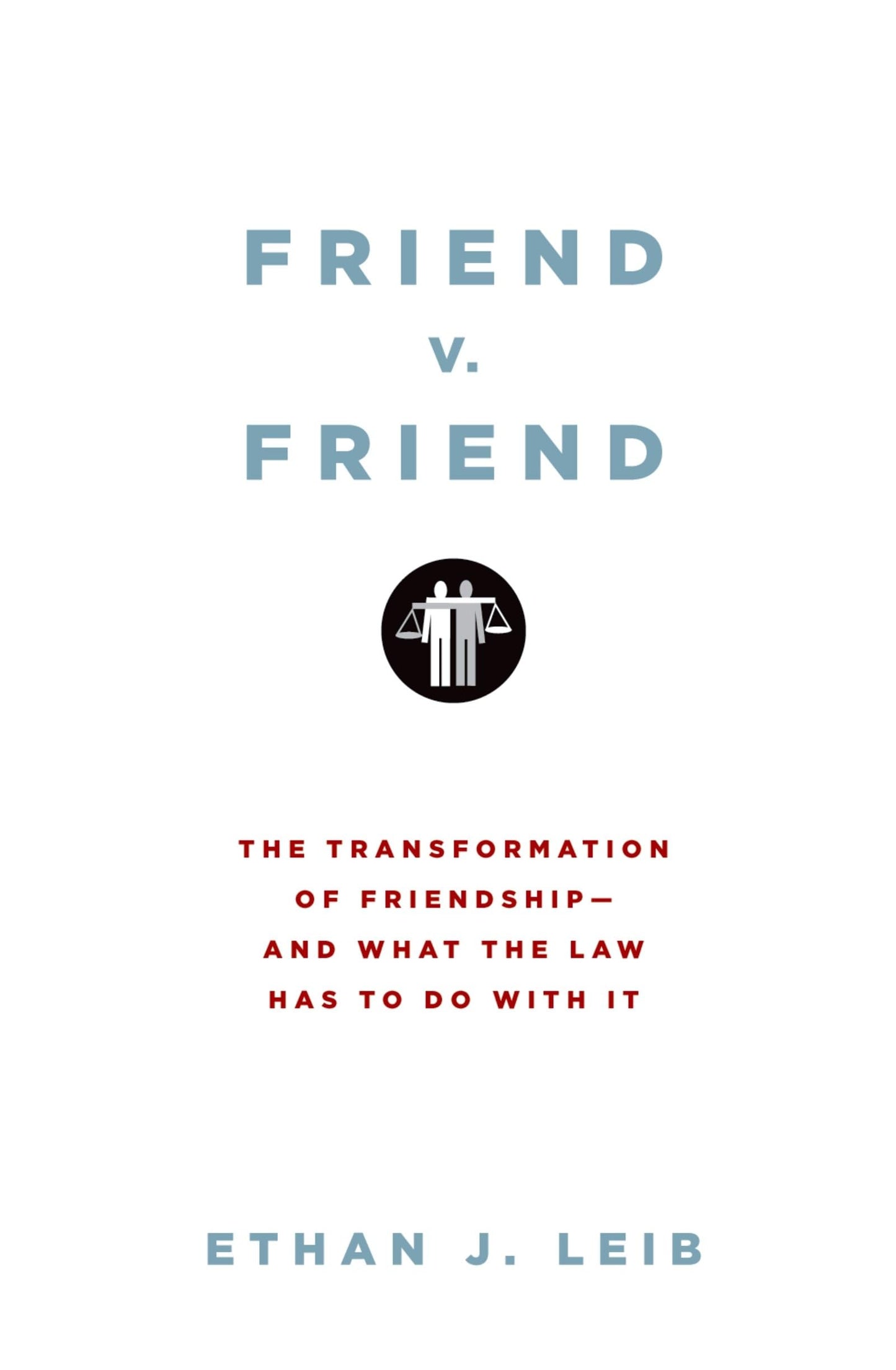 Friend v. Friend: The Transformation of Friendship--and What the Law Has to Do with It