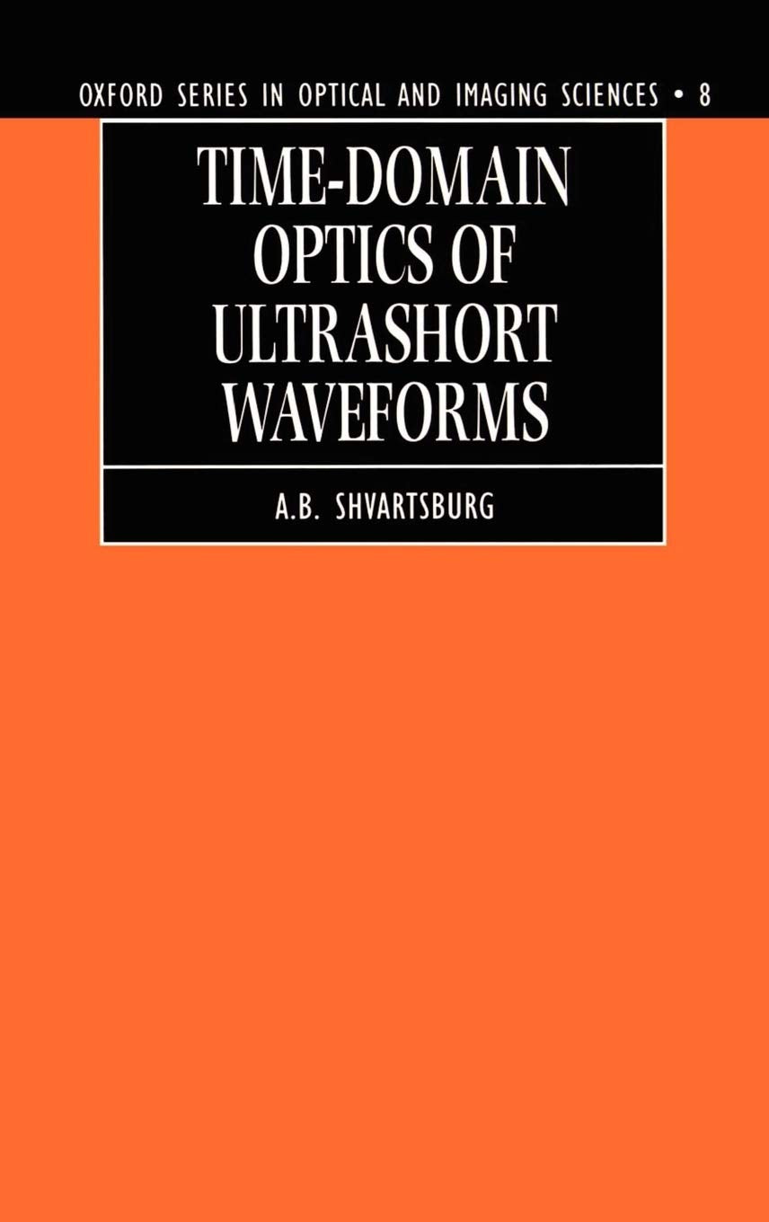 Time-domain Optics of Ultrashort Waveforms (Oxford Series in Optical and Imaging Sciences)