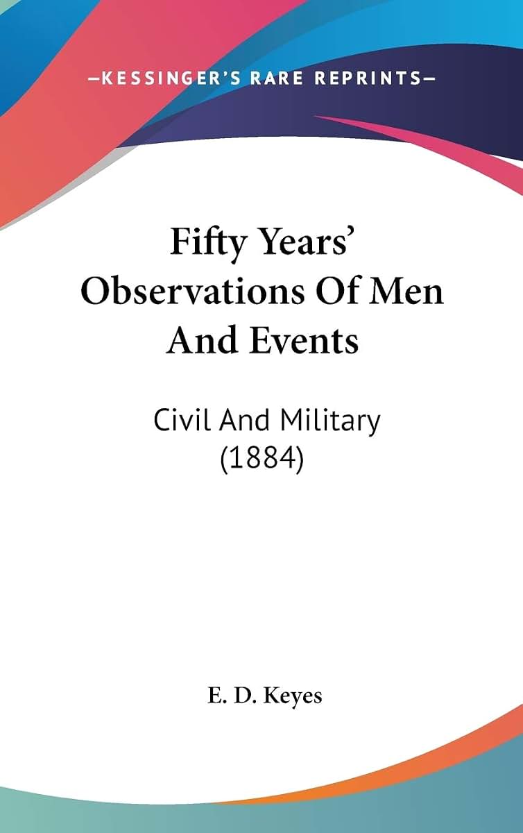 Fifty Years' Observations Of Men And Events: Civil And Military (1884)