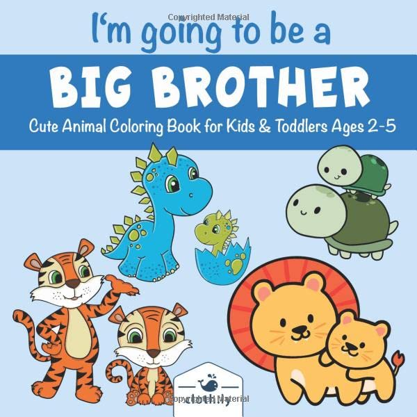 I'm Going to be a Big Brother Cute Animal Coloring Book for Kids & Toddlers Ages 2-5: Big Brother Coloring Book for Future Big Brothers Big Brother Announcement and Baby Shower Party Gift Idea