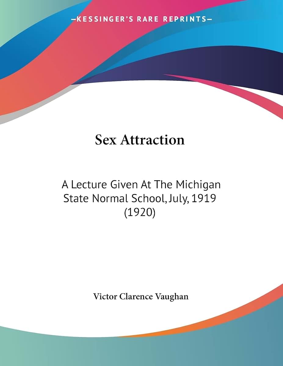 Sex Attraction: A Lecture Given At The Michigan State Normal School, July, 1919 (1920)