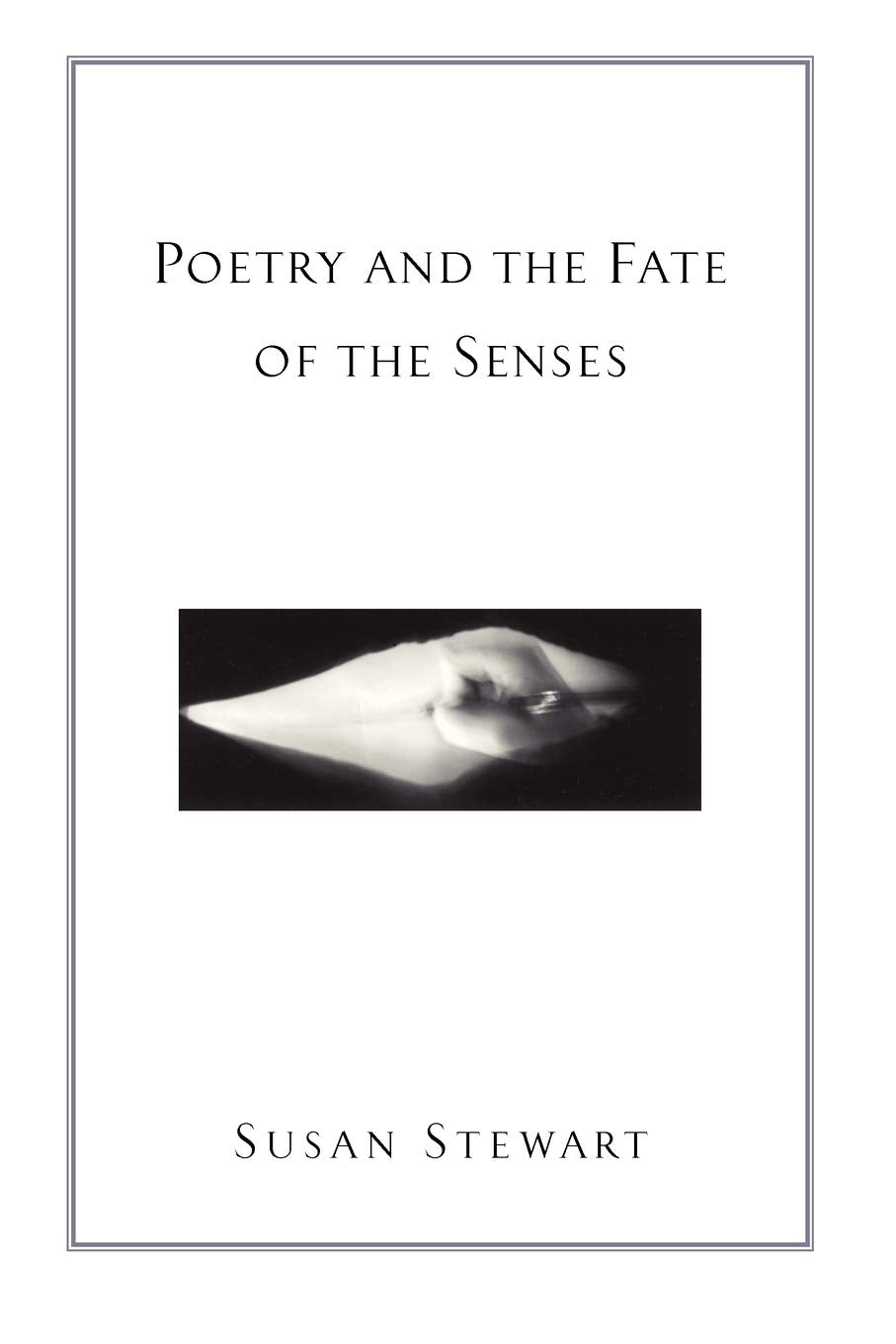 Poetry and the Fate of the Senses by Susan Stewart (New)