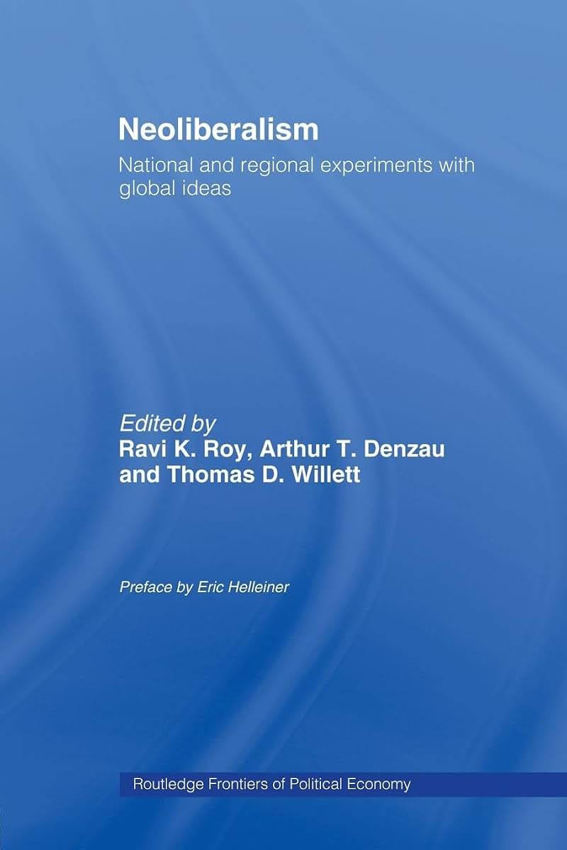 Neoliberalism: National and Regional Experiments with Global Ideas: National and Regional Experiments with Global Ideas (Routledge Frontiers of Political Economy)
