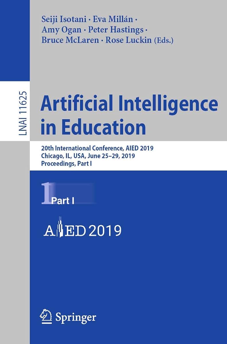 Artificial Intelligence in Education: 20th International Conference, AIED 2019, Chicago, IL, USA, June 25-29, 2019, Proceedings, Part I (Lecture Notes in Artificial Intelligence)