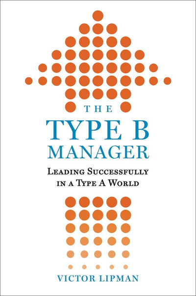 The Type B Manager: Leading Successfully in a Type A World
