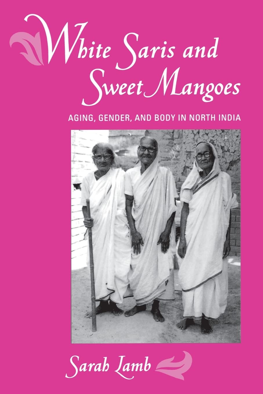 White Saris and Sweet Mangoes: Aging, Gender, and Body in North India