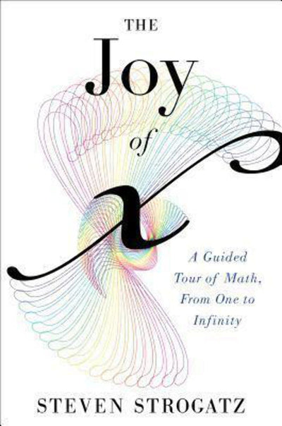 The Joy of X: A Guided Tour of Math, from One to Infinity by