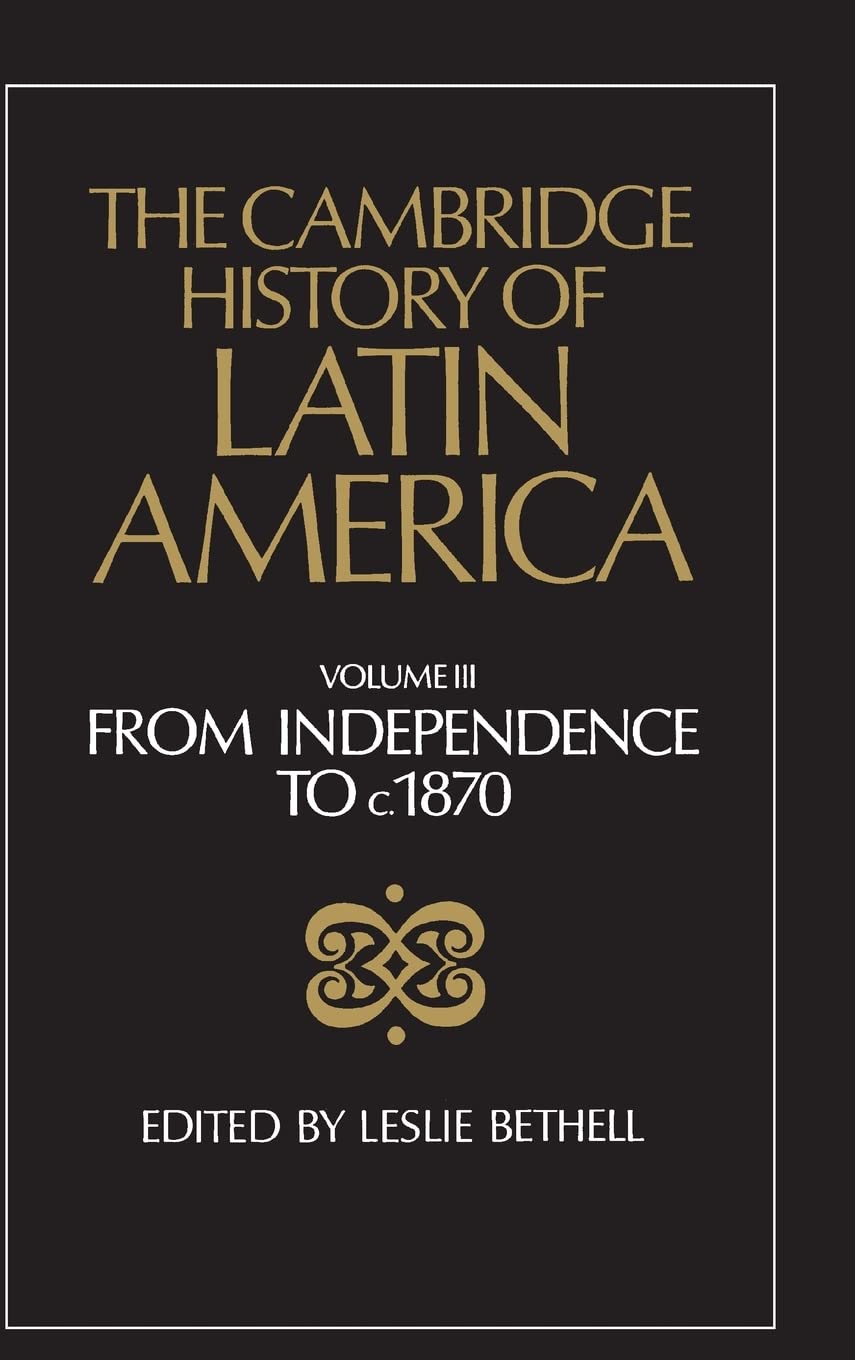 The Cambridge History of Latin America, Volume 3: From Independence to c. 1870