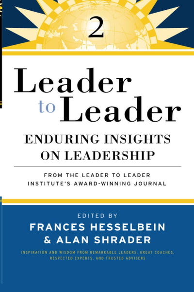 Leader to Leader 2: Enduring Insights on Leadership from the Leader to Leader Institute's Award Winning Journal