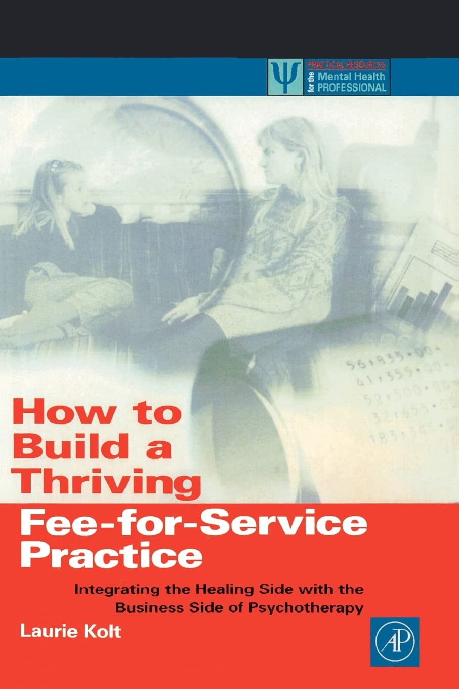 How to Build a Thriving Fee-for-Service Practice: Integrating the Healing Side with the Business Side of Psychotherapy (Practical Resources for the Mental Health Professional)