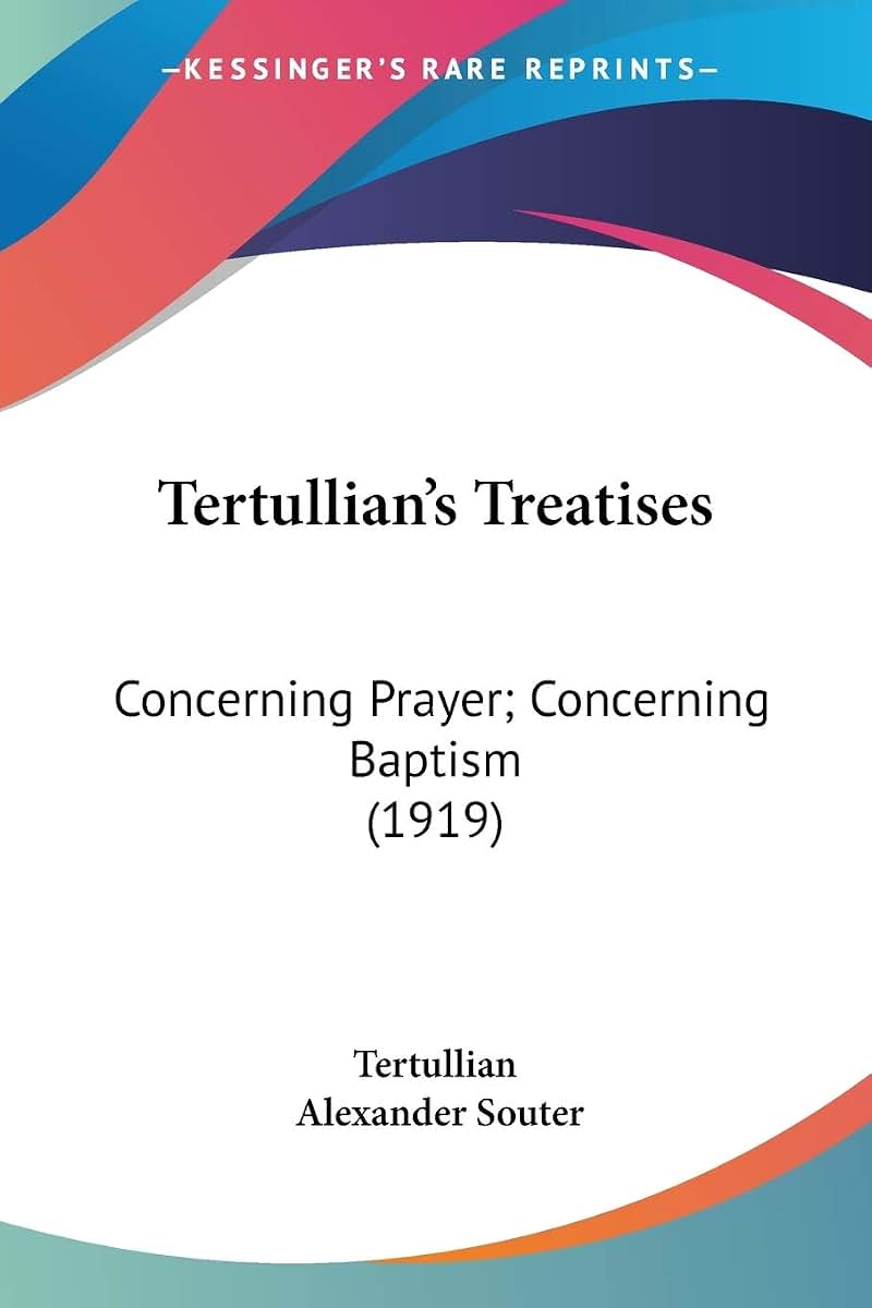 Tertullian's Treatises: Concerning Prayer; Concerning Baptism (1919)