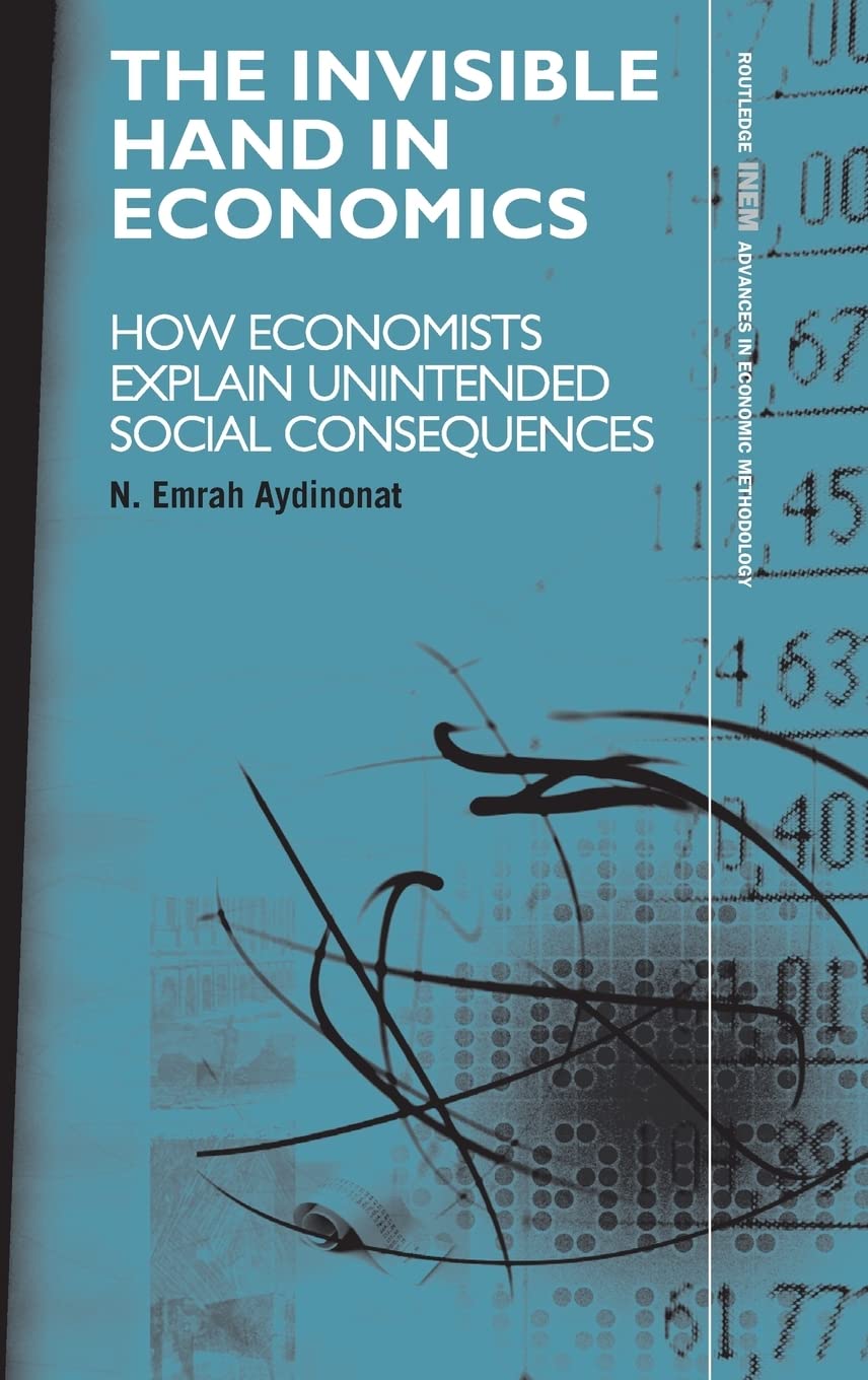 The Invisible Hand in Economics: How Economists Explain Unintended Social Consequences (Routledge INEM Advances in Economic Methodology)
