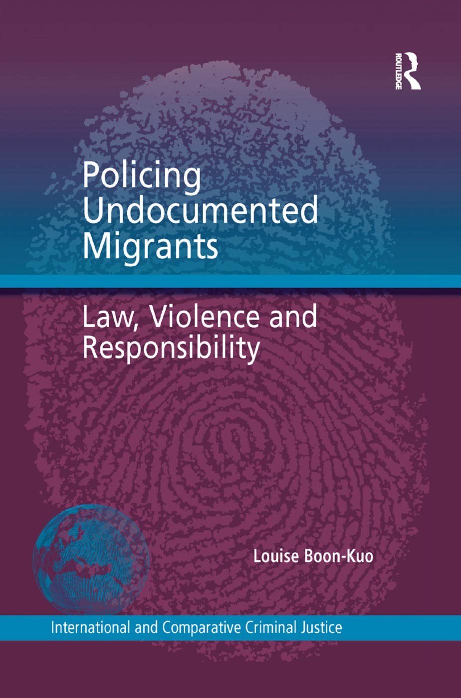 Policing Undocumented Migrants: Law, Violence and Responsibility (International and Comparative Criminal Justice)