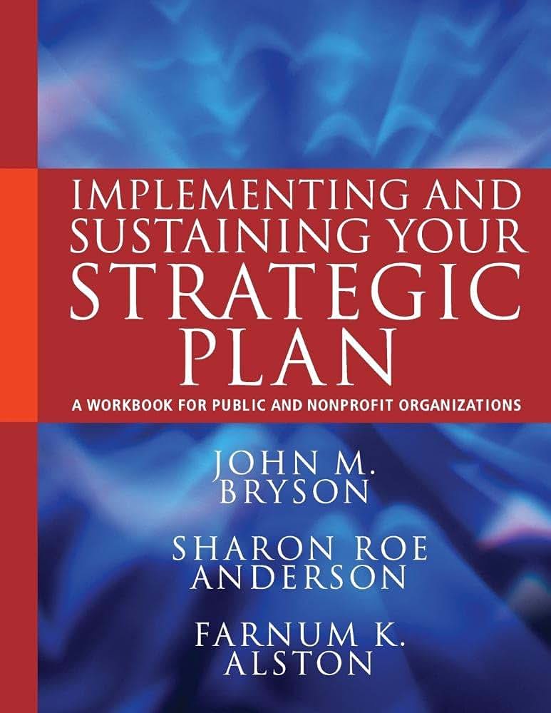 Implementing and Sustaining Your Strategic Plan: A Workbook for Public and Nonprofit Organizations