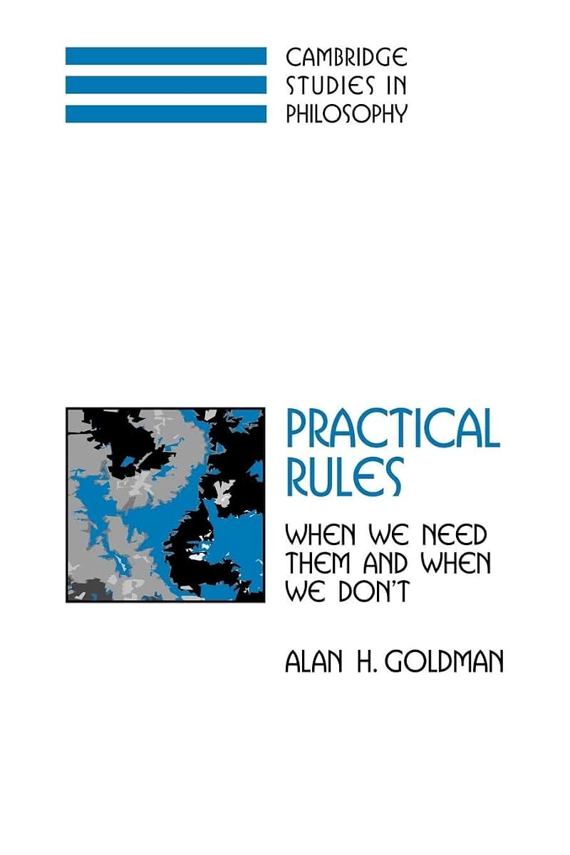 Practical Rules: When We Need Them and When We Don't (Cambridge Studies in Philosophy)