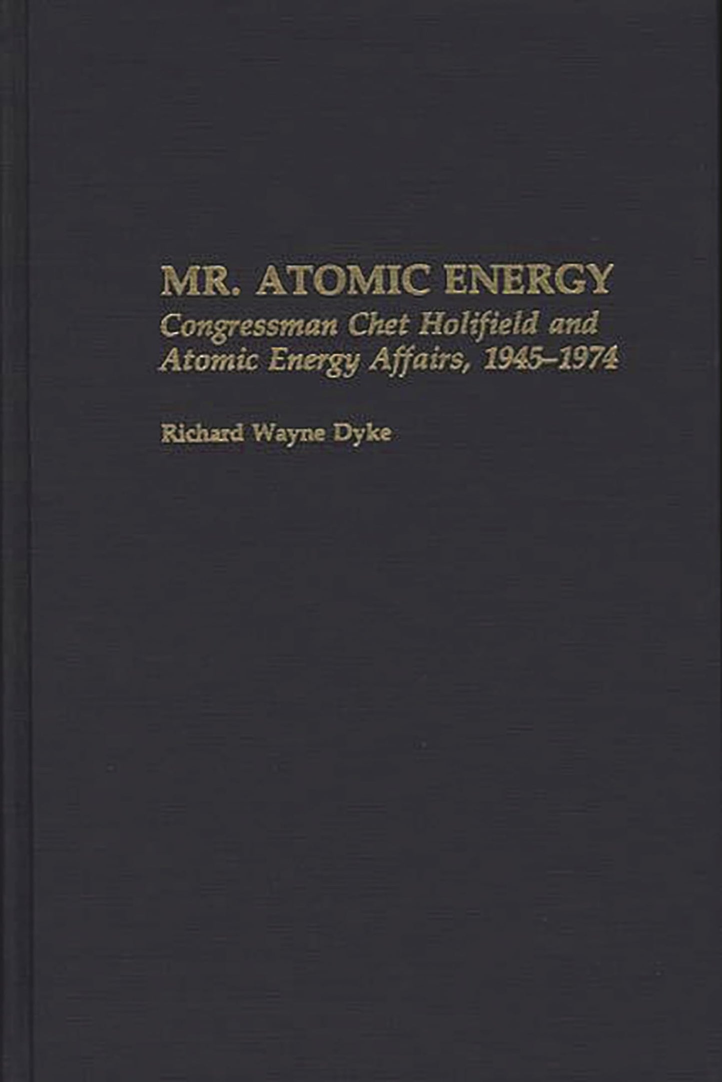 Mr. Atomic Energy: Congressman Chet Holifield and Atomic Energy Affairs, 1945-1974 (Contributions in Political Science)