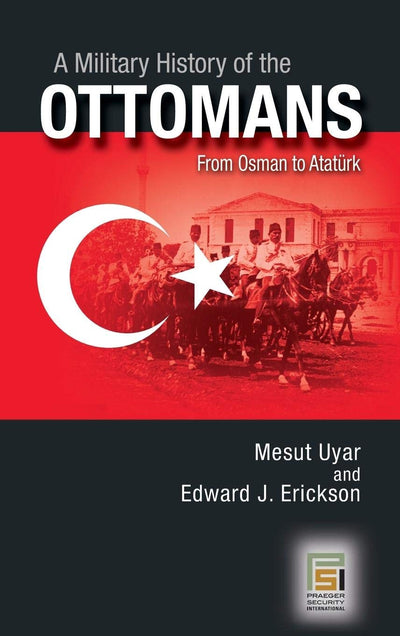 A Military History of the Ottomans: From Osman to Atatrk (Praeger Security International)