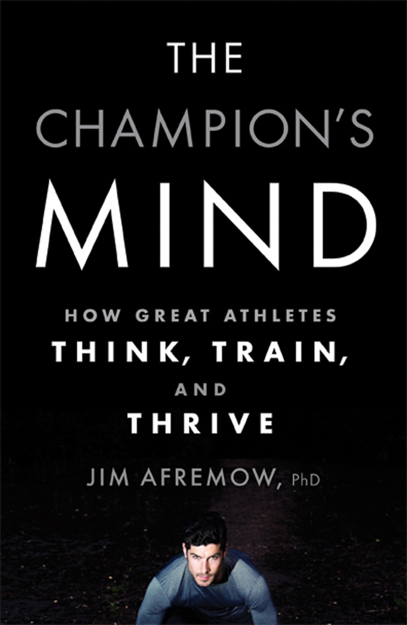 The Champion's Mind: How Great Athletes Think, Train, and Th