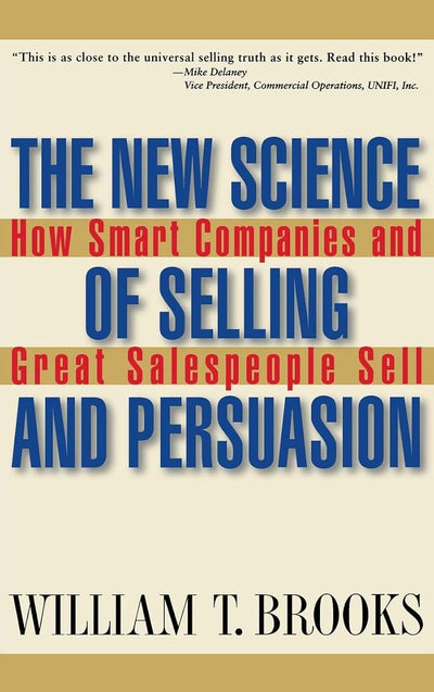 The New Science of Selling and Persuasion: How Smart Companies and Great Salespeople Sell