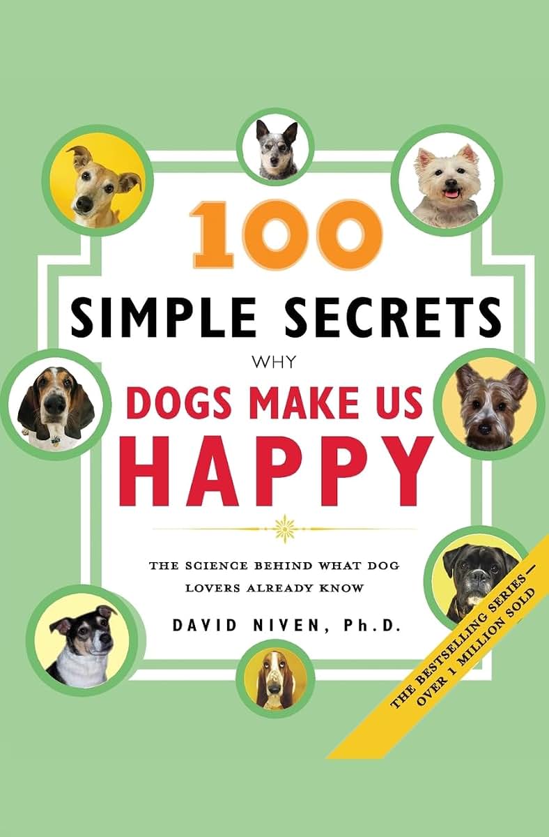 100 Simple Secrets Why Dogs Make Us Happy: The Science Behind What Dog Lovers Already Know (100 Simple Secrets, 6)