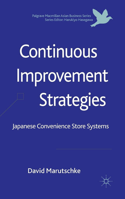 Continuous Improvement Strategies: Japanese Convenience Store Systems (Palgrave Macmillan Asian Business Series)