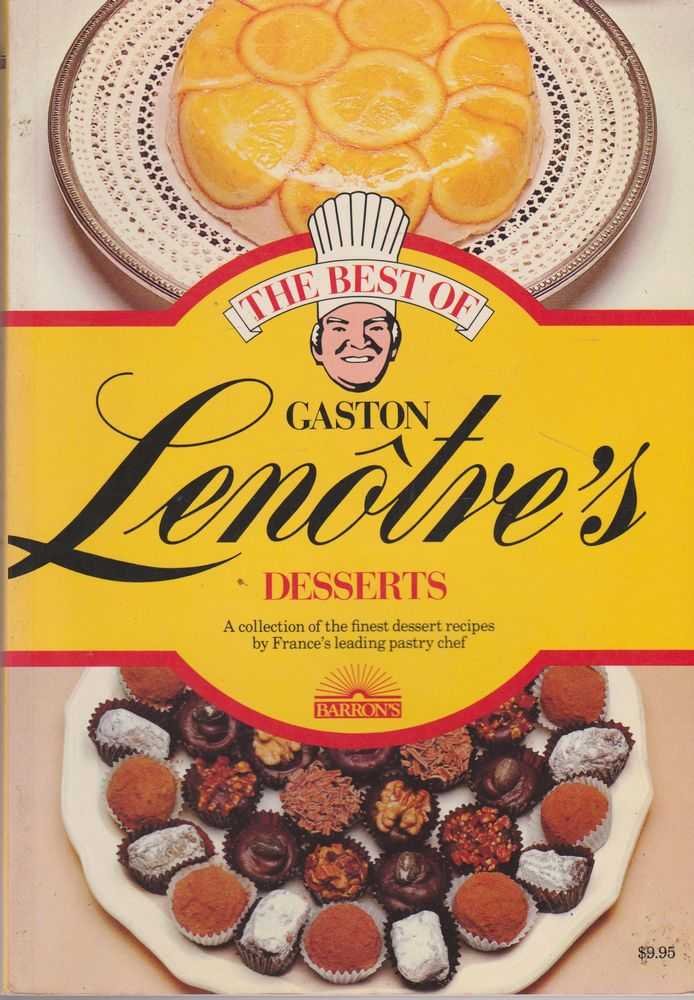 The Best of Gaston Lenotre's Desserts: Glorious Desserts of France's Finest Pastry Maker