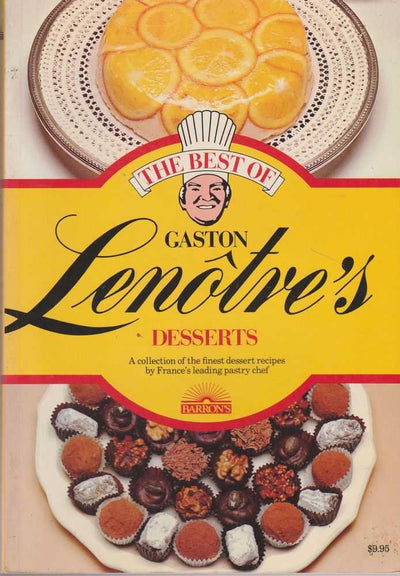 The Best of Gaston Lenotre's Desserts: Glorious Desserts of France's Finest Pastry Maker