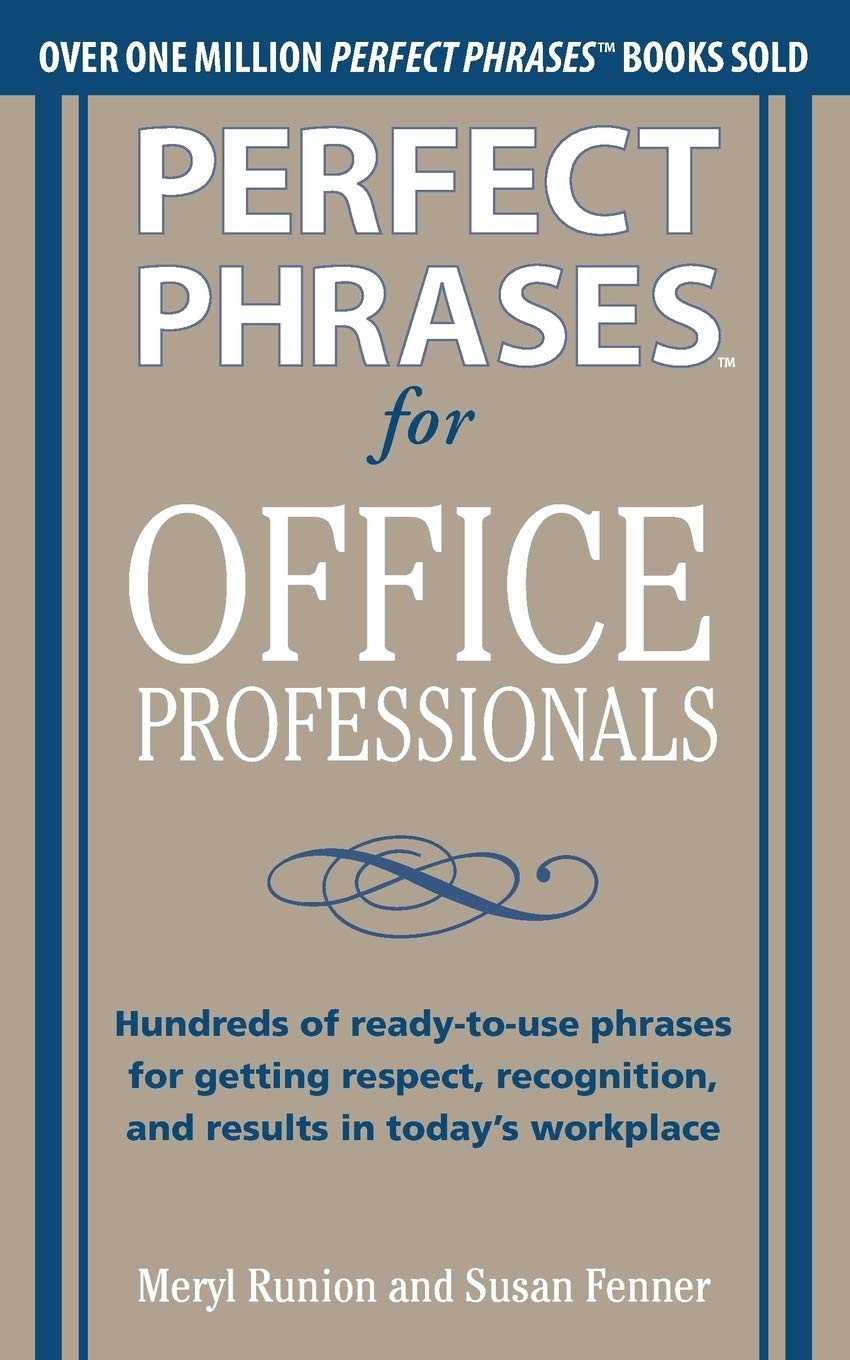 Perfect Phrases for Office Professionals: Hundreds of ready-to-use phrases for getting respect, recognition, and results in todays workplace (Perfect Phrases Series)