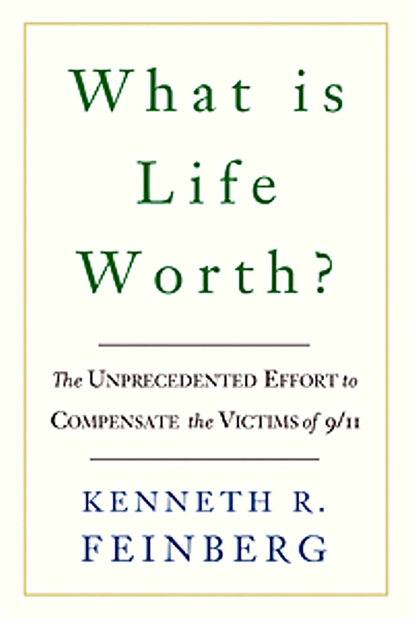 What Is Life Worth?: The Inside Story of the 9/11 Fund and Its Effort to Compensate the Victims of September 11th