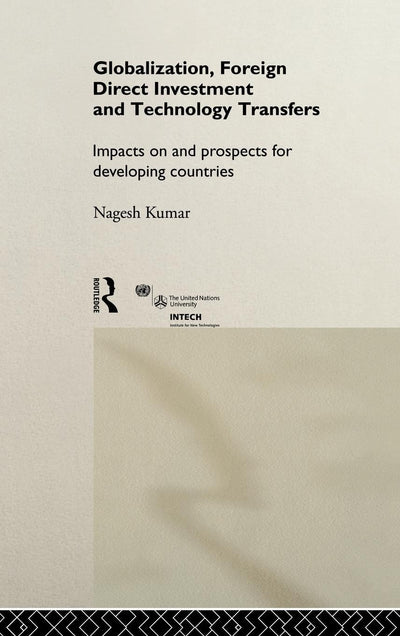 Globalization, Foreign Direct Investment and Technology Transfers: Impacts on and Prospects for Developing Countries (UNU/INTECH Studies in New Technology and Development)