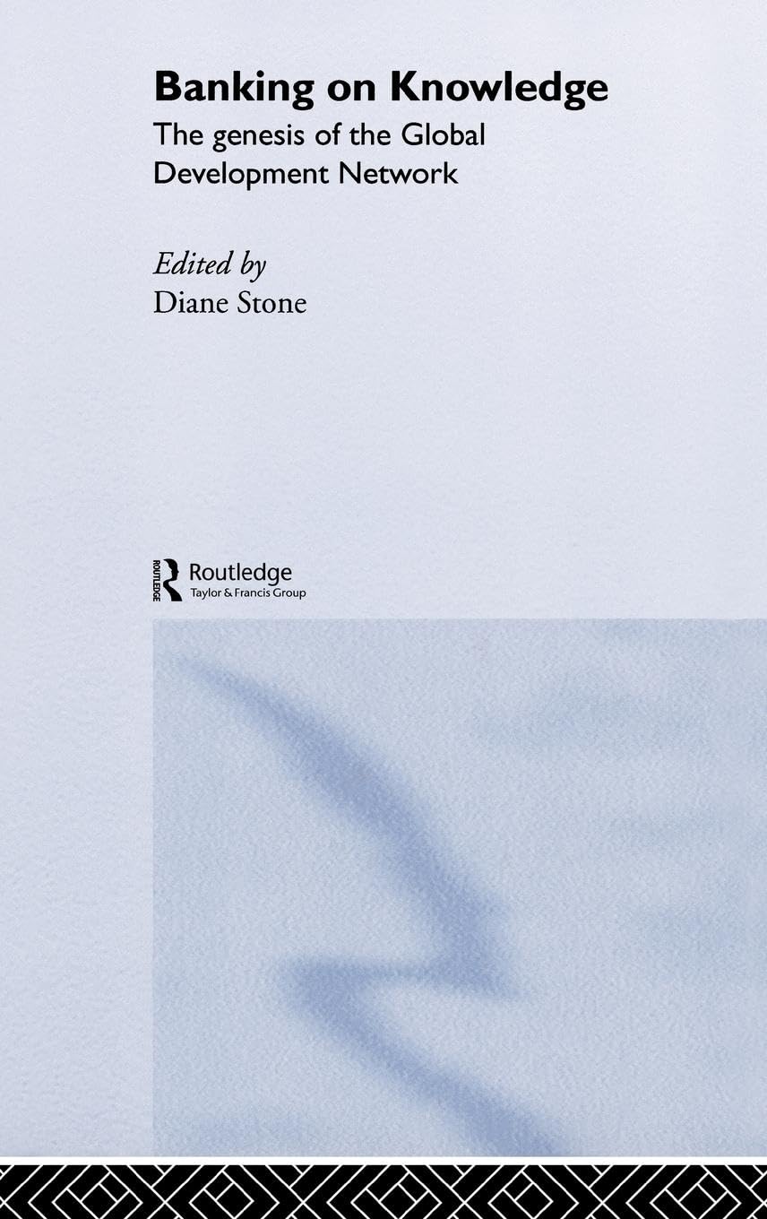Banking on Knowledge: The Genesis of the Global Development Network (Routledge Studies in Globalisation)