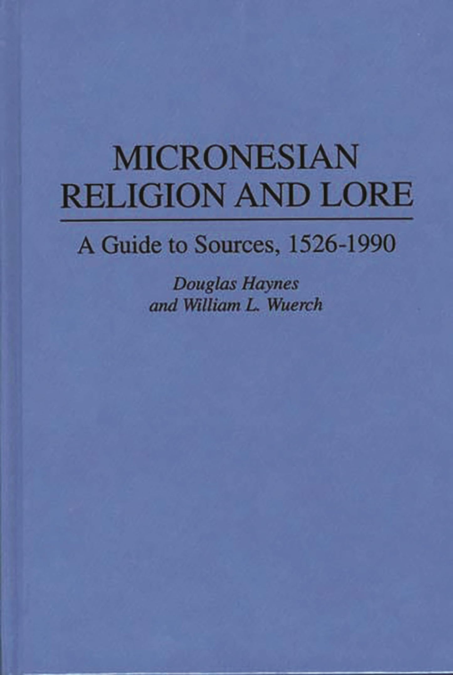 Micronesian Religion and Lore: A Guide to Sources, 1526-1990 (Bibliographies and Indexes in Religious Studies)