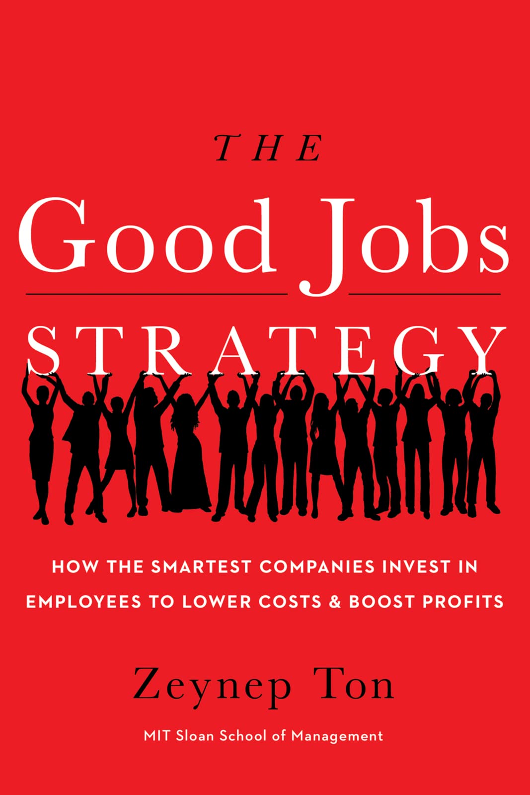 The Good Jobs Strategy: How the Smartest Companies Invest in