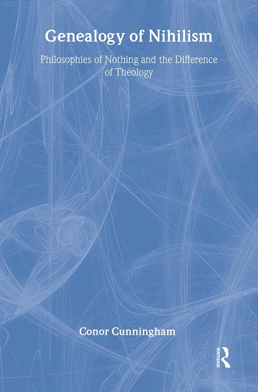 Genealogy of Nihilism: Philosophies of Nothing and The Difference of Theology (Routledge Radical Orthodoxy)