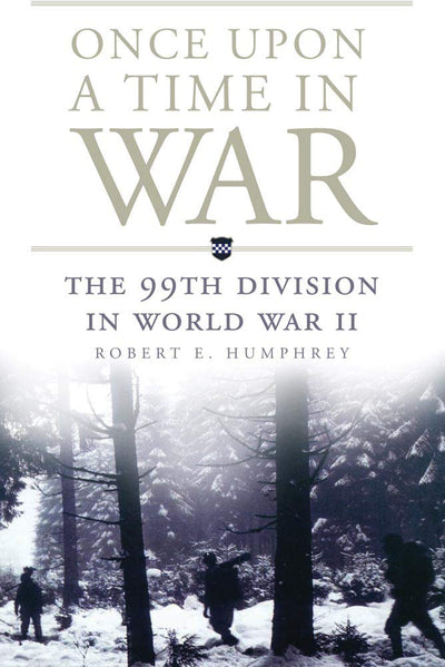 Once Upon a Time in War: The 99th Division in World War II (Volume 18) (Campaigns and Commanders Series)